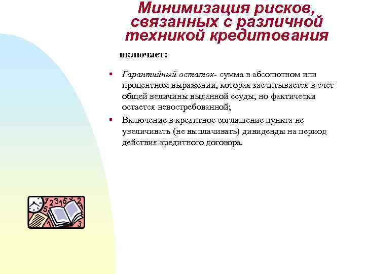 Минимизация рисков, связанных с различной техникой кредитования включает: § § Гарантийный остаток- сумма в