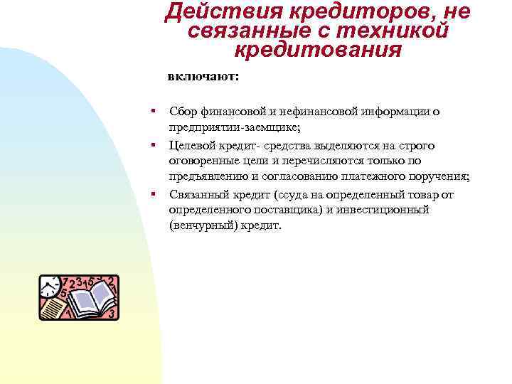 Действия кредиторов, не связанные с техникой кредитования включают: § § § Сбор финансовой и