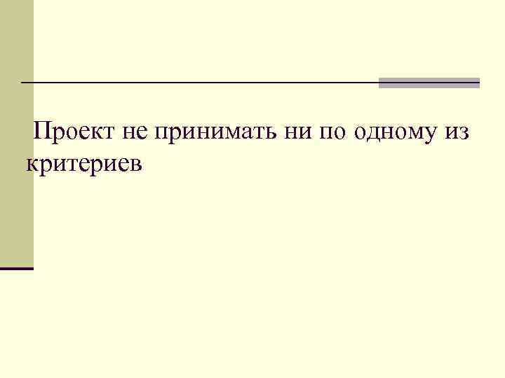  Проект не принимать ни по одному из критериев 