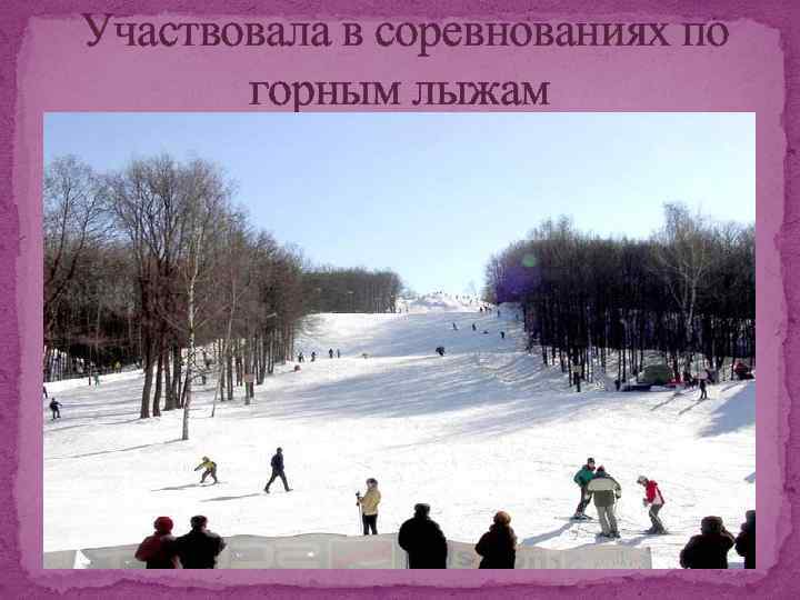 Участвовала в соревнованиях по горным лыжам 
