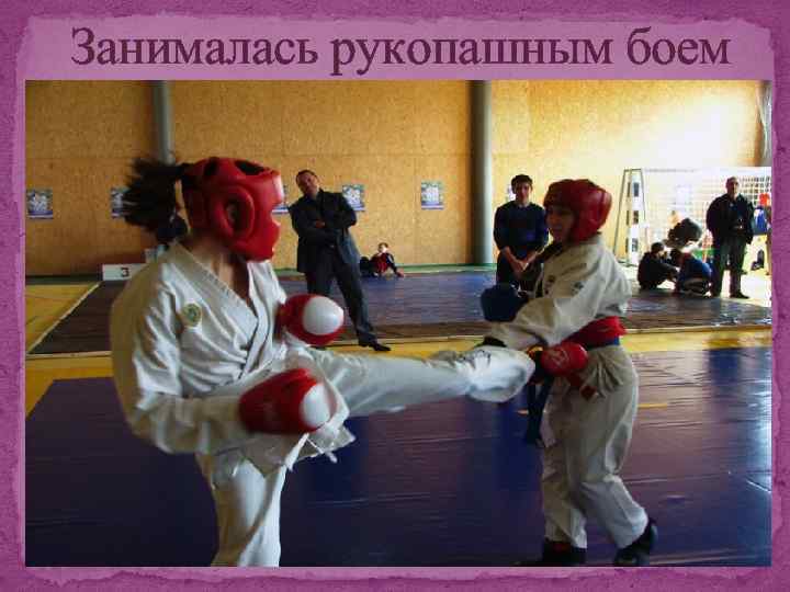 Занималась рукопашным боем 