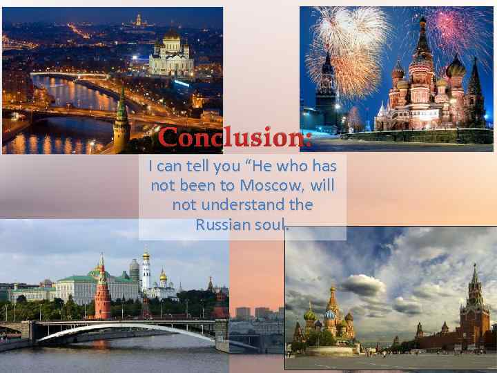 Conclusion: I can tell you “He who has not been to Moscow, will not