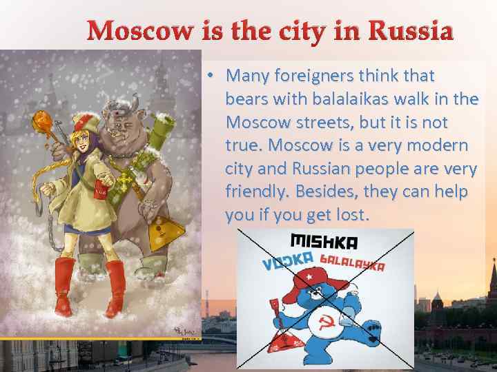 Moscow is the city in Russia • Many foreigners think that bears with balalaikas