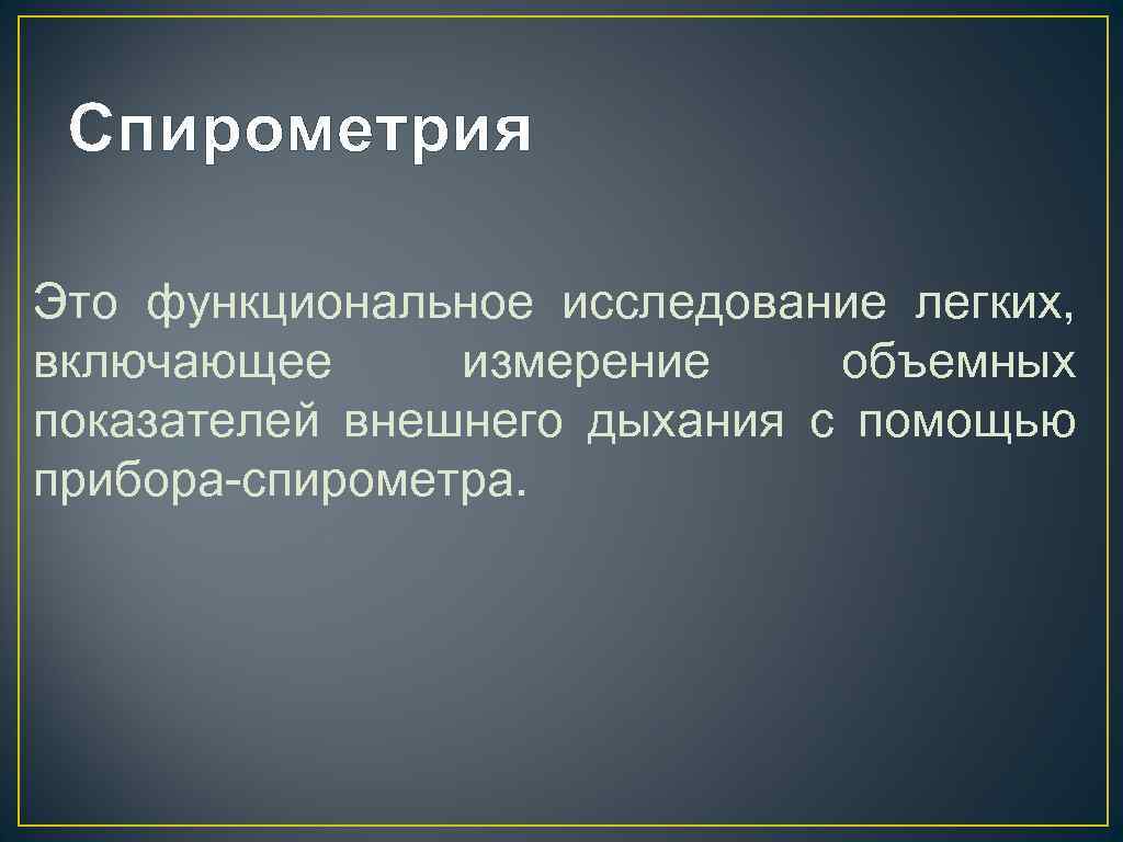 Спирометрия Это функциональное исследование легких, включающее измерение объемных показателей внешнего дыхания с помощью прибора-спирометра.