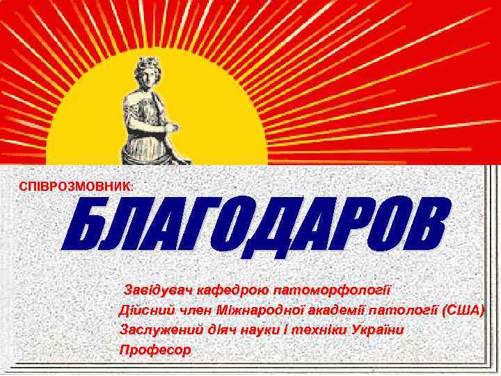 СПІВРОЗМОВНИК: Завідувач кафедрою патоморфології Дійсний член Міжнародної академії патології (США) Заслужений діяч науки і