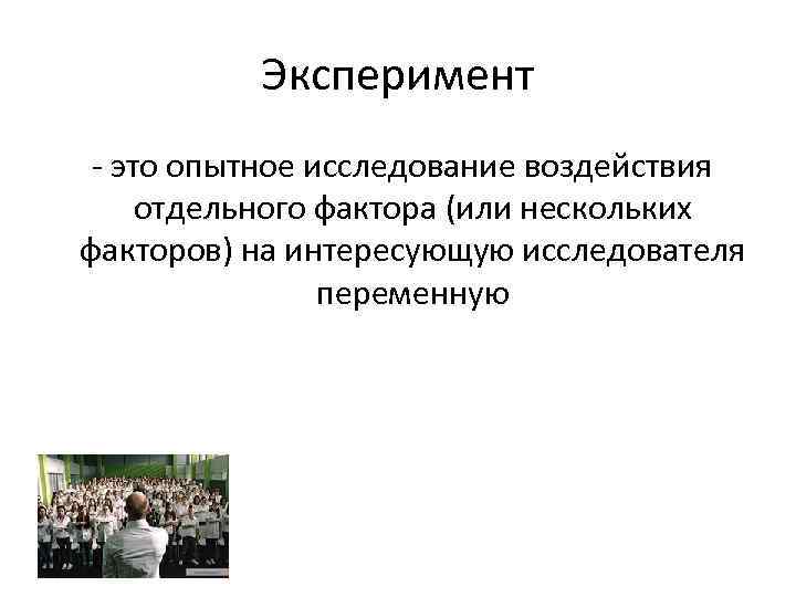 Эксперимент - это опытное исследование воздействия отдельного фактора (или нескольких факторов) на интересующую исследователя