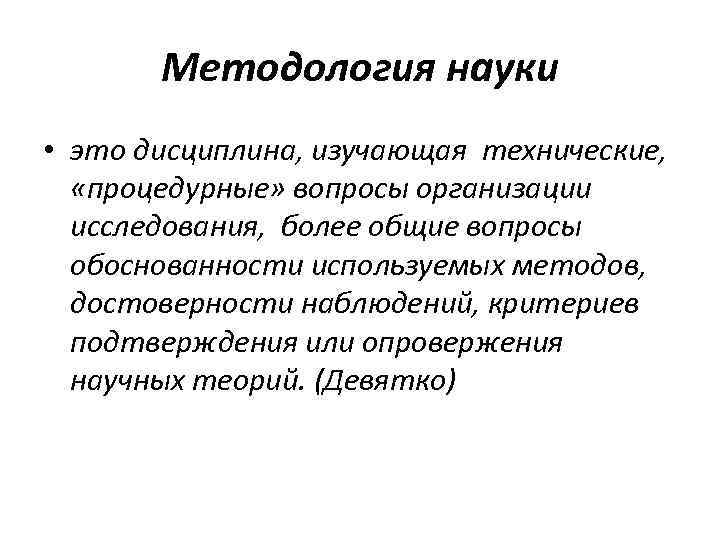 Методология науки • это дисциплина, изучающая технические, «процедурные» вопросы организации исследования, более общие вопросы