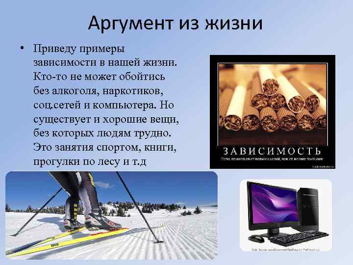 Аргумент из жизни • Приведу примеры зависимости в нашей жизни. Кто-то не может обойтись