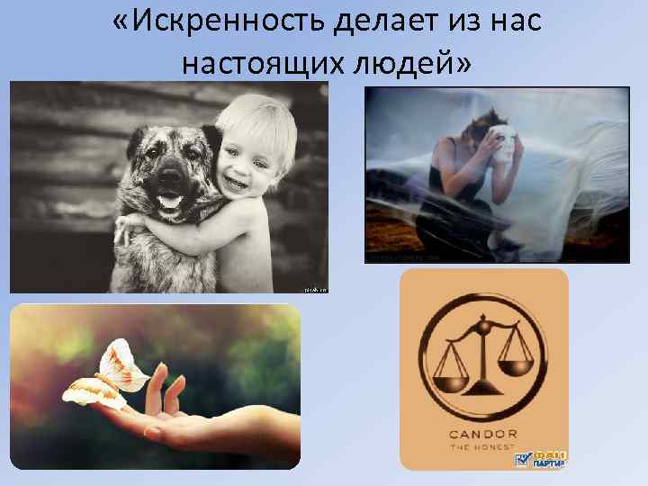  «Искренность делает из настоящих людей» • 