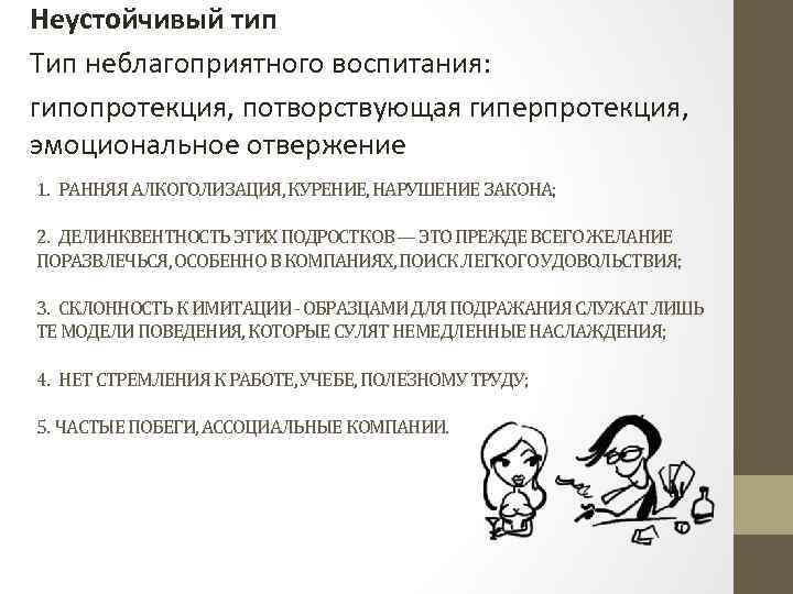 Неустойчивый тип Тип неблагоприятного воспитания: гипопротекция, потворствующая гиперпротекция, эмоциональное отвержение 1. РАННЯЯ АЛКОГОЛИЗАЦИЯ, КУРЕНИЕ,