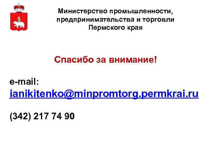 Министерство промышленности, предпринимательства и торговли Пермского края Спасибо за внимание! е-mail: ianikitenko@minpromtorg. permkrai. ru