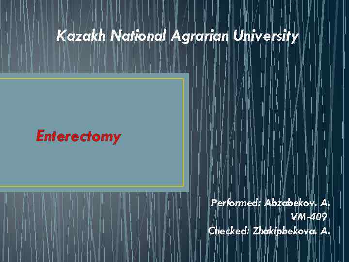 Kazakh National Agrarian University Enterectomy Performed: Abzabekov. A. VM-409 Checked: Zhakipbekova. A. 