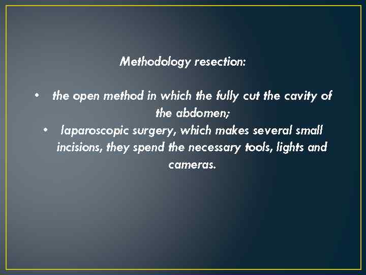 Methodology resection: • the open method in which the fully cut the cavity of