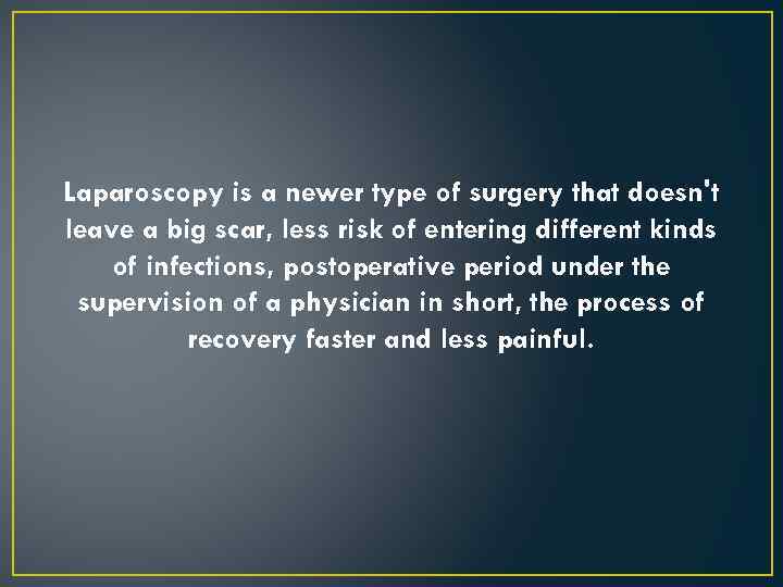 Laparoscopy is a newer type of surgery that doesn't leave a big scar, less