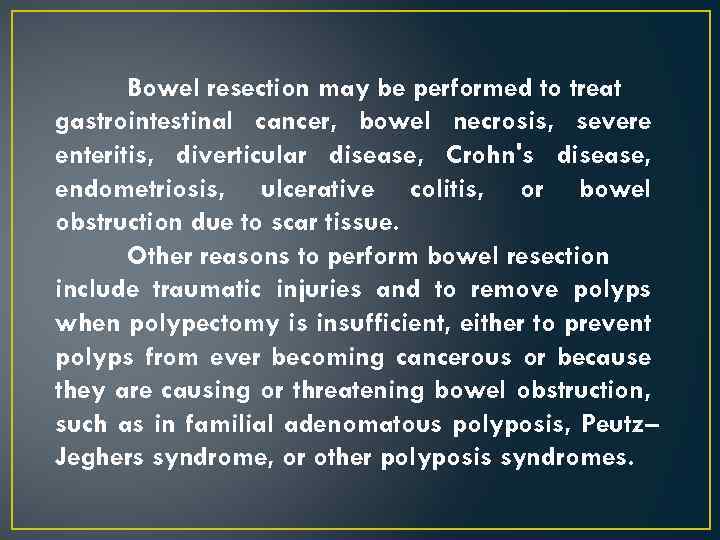 Bowel resection may be performed to treat gastrointestinal cancer, bowel necrosis, severe enteritis, diverticular