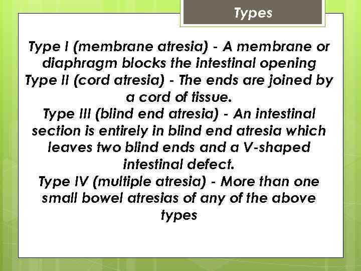 Types Type I (membrane atresia) - A membrane or diaphragm blocks the intestinal opening