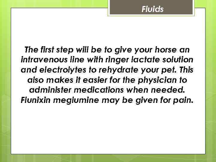 Fluids The first step will be to give your horse an intravenous line with