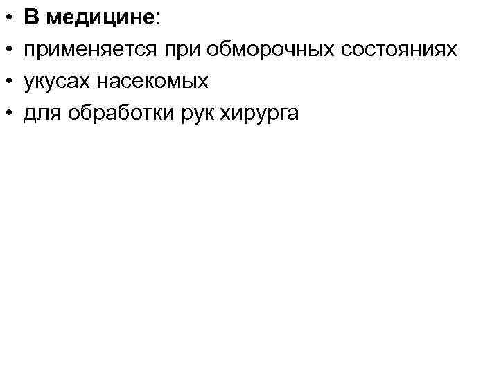  • • В медицине: применяется при обморочных состояниях укусах насекомых для обработки рук