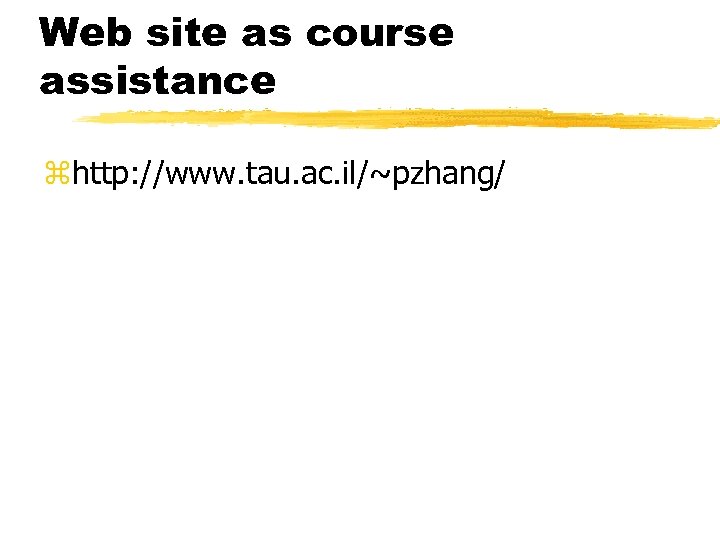 Web site as course assistance zhttp: //www. tau. ac. il/~pzhang/ 