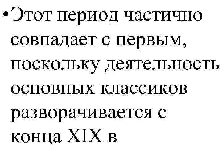  • Этот период частично совпадает с первым, поскольку деятельность основных классиков разворачивается с
