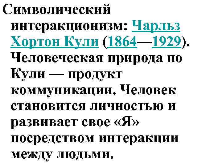 Символический интеракционизм: Чарльз Хортон Кули (1864— 1929). Человеческая природа по Кули — продукт коммуникации.