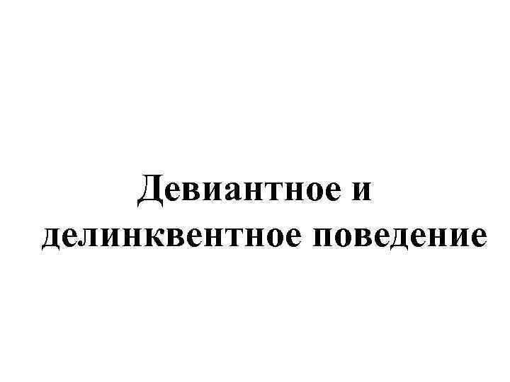 Девиантное и делинквентное поведение 