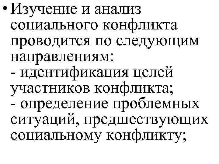  • Изучение и анализ социального конфликта проводится по следующим направлениям: - идентификация целей