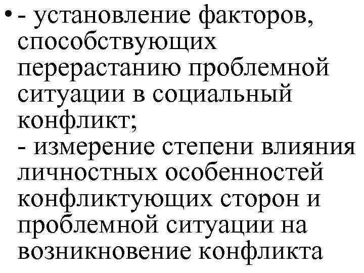  • - установление факторов, способствующих перерастанию проблемной ситуации в социальный конфликт; - измерение