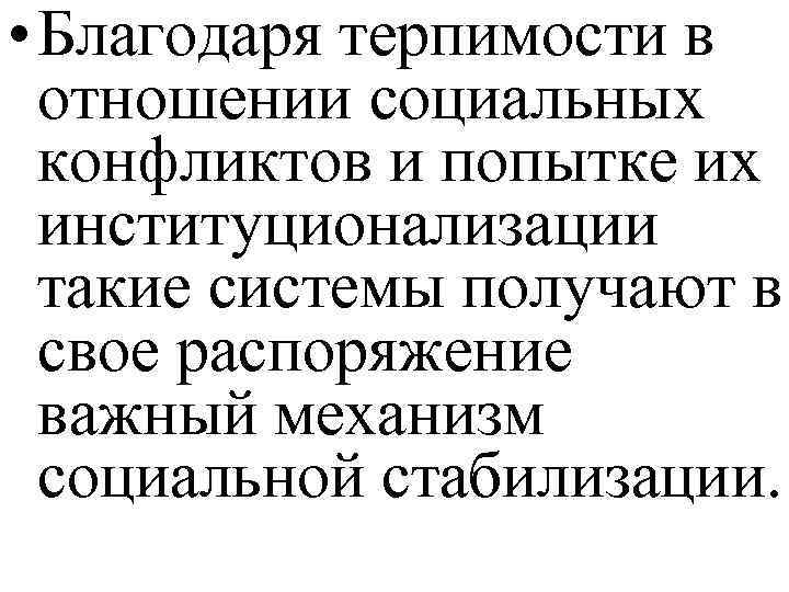  • Благодаря терпимости в отношении социальных конфликтов и попытке их институционализации такие системы