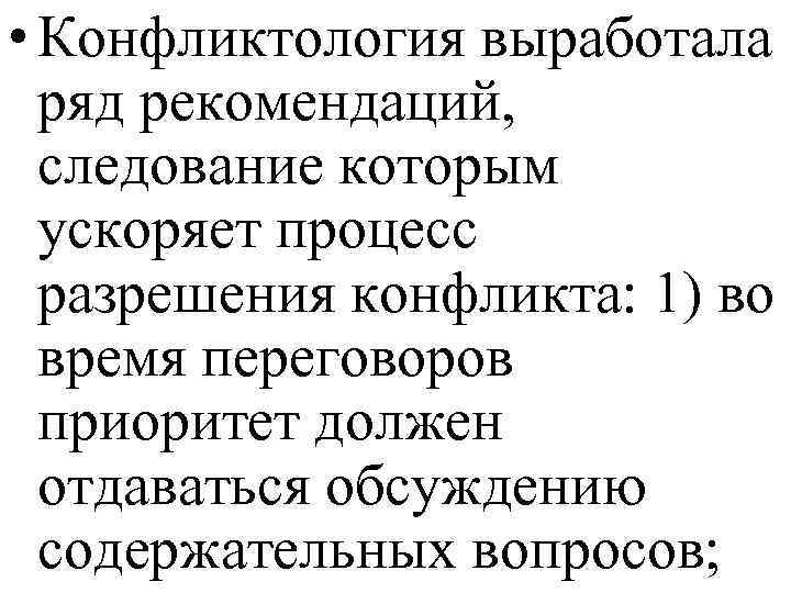  • Конфликтология выработала ряд рекомендаций, следование которым ускоряет процесс разрешения конфликта: 1) во