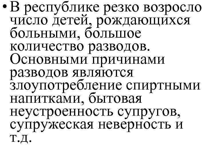  • В республике резко возросло число детей, рождающихся больными, большое количество разводов. Основными