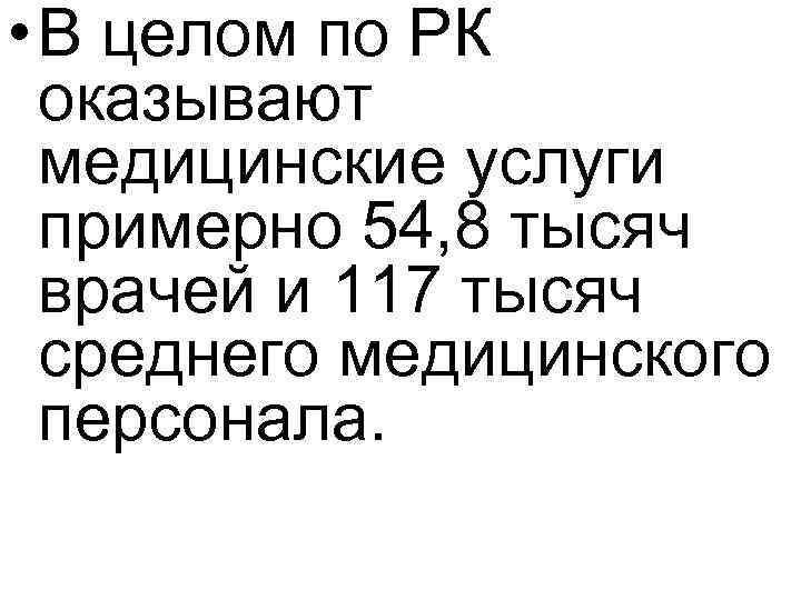  • В целом по РК оказывают медицинские услуги примерно 54, 8 тысяч врачей