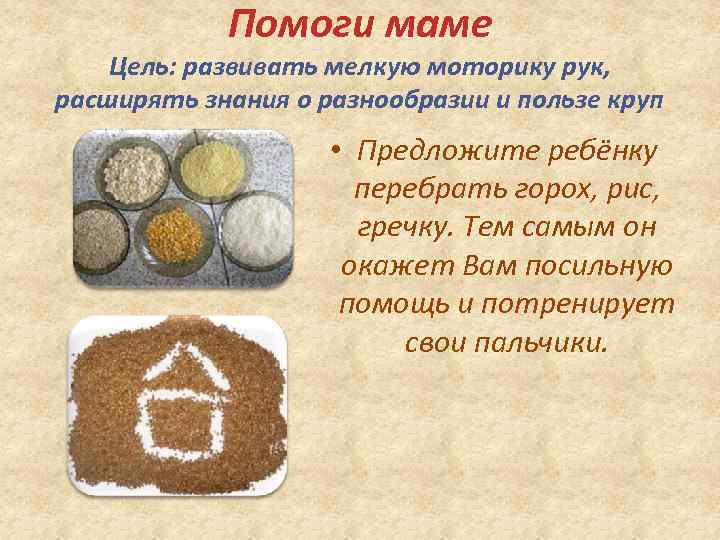 Помоги маме Цель: развивать мелкую моторику рук, расширять знания о разнообразии и пользе круп