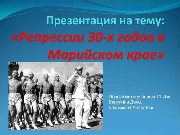 Презентация на тему: «Репрессии 30 -х годов в Марийском крае» Подготовили ученицы 11 «Б»