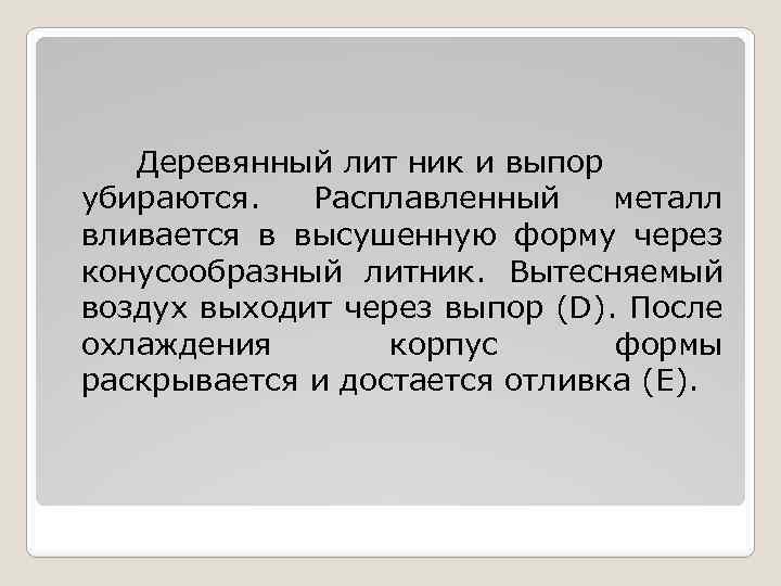 Деревянный лит ник и выпор убираются. Расплавленный металл вливается в высушенную форму через конусообразный