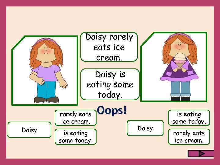 Daisy rarely eats ice cream. Daisy is eating some today. Daisy rarely eats ice