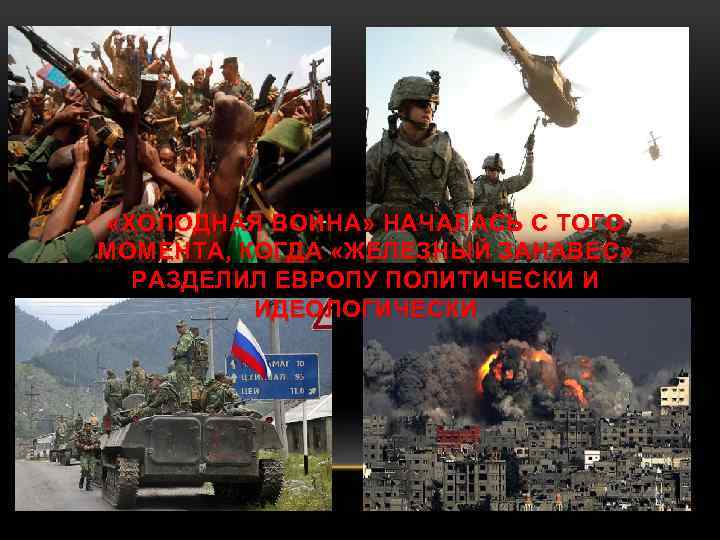  «ХОЛОДНАЯ ВОЙНА» НАЧАЛАСЬ С ТОГО МОМЕНТА, КОГДА «ЖЕЛЕЗНЫЙ ЗАНАВЕС» РАЗДЕЛИЛ ЕВРОПУ ПОЛИТИЧЕСКИ И