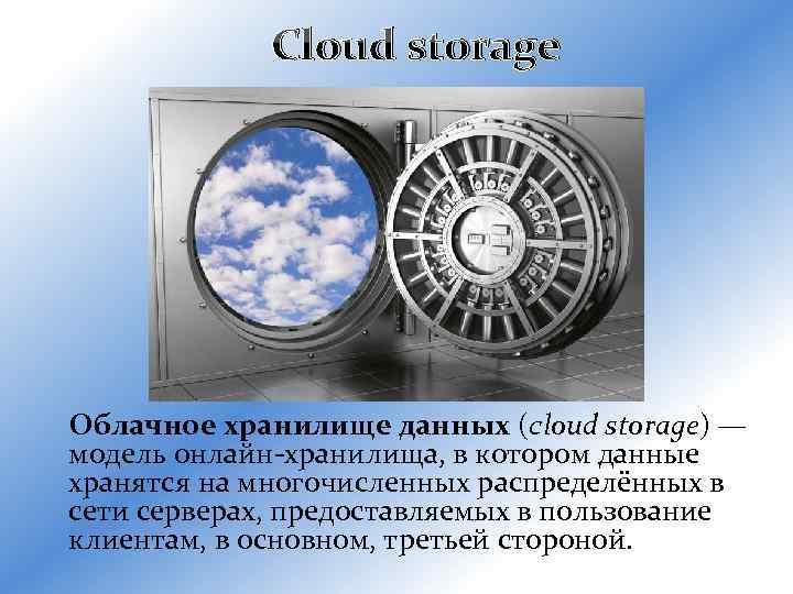 Cloud storage Облачное хранилище данных (cloud storage) — модель онлайн-хранилища, в котором данные хранятся