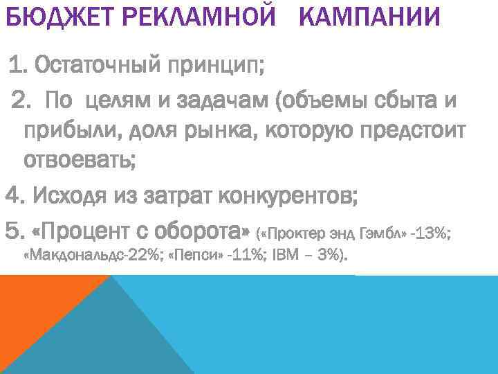 БЮДЖЕТ РЕКЛАМНОЙ КАМПАНИИ 1. Остаточный принцип; 2. По целям и задачам (объемы сбыта и