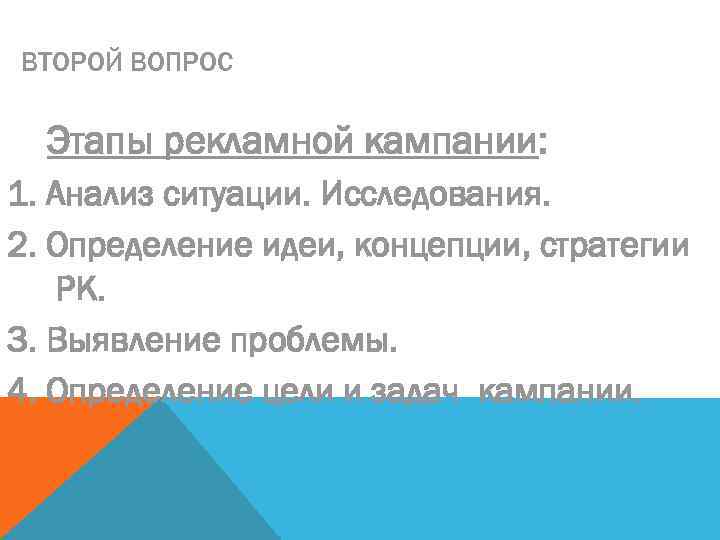 ВТОРОЙ ВОПРОС Этапы рекламной кампании: 1. Анализ ситуации. Исследования. 2. Определение идеи, концепции, стратегии
