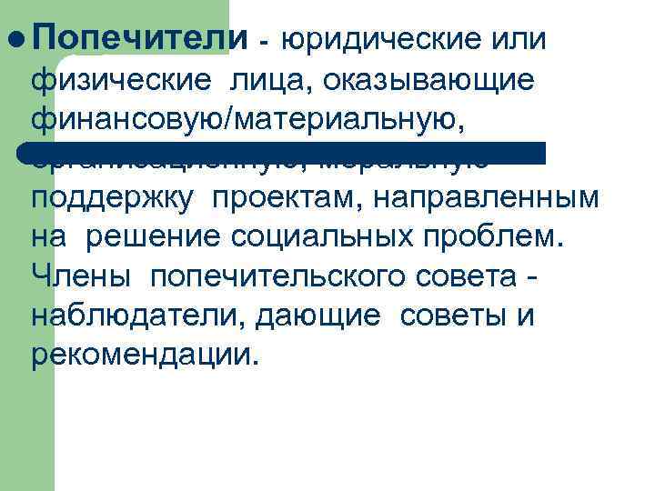 l Попечители - юридические или физические лица, оказывающие финансовую/материальную, организационную, моральную поддержку проектам, направленным