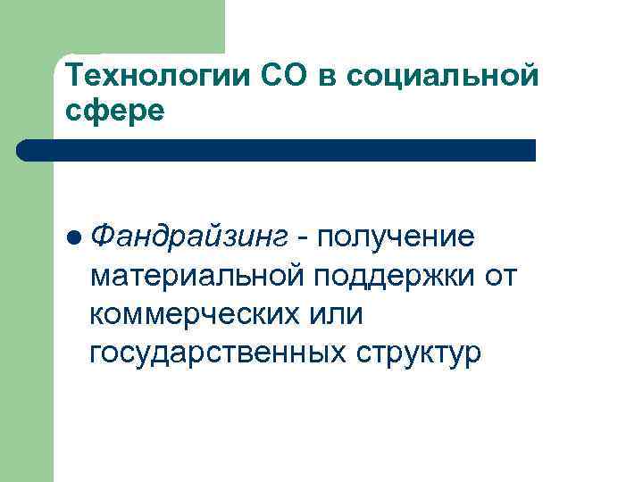 Технологии СО в социальной сфере l Фандрайзинг - получение материальной поддержки от коммерческих или