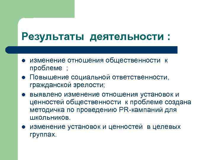 Результаты деятельности : l l изменение отношения общественности к проблеме ; Повышение социальной ответственности,