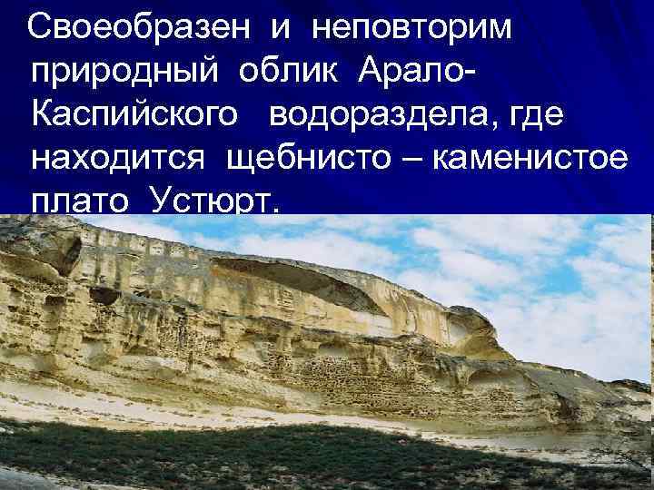 Своеобразен и неповторим природный облик Арало. Каспийского водораздела, где находится щебнисто – каменистое плато