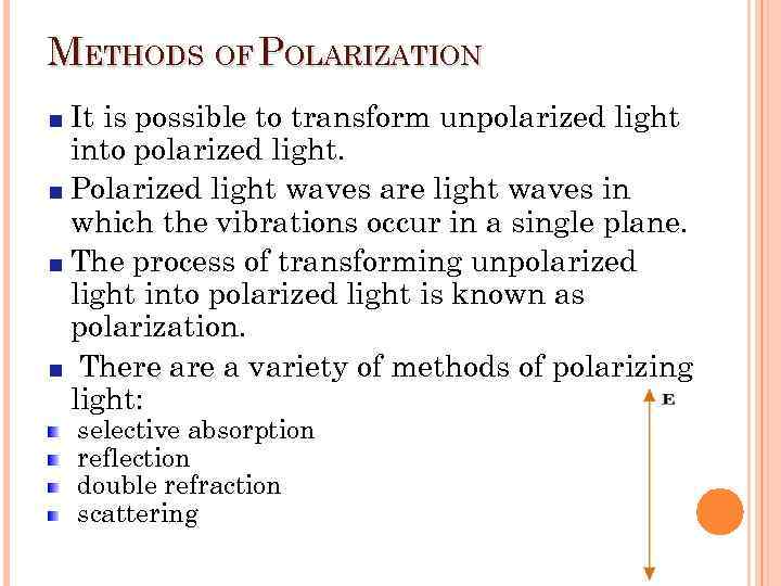 METHODS OF POLARIZATION It is possible to transform unpolarized light into polarized light. Polarized