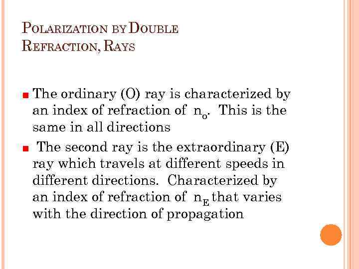 POLARIZATION BY DOUBLE REFRACTION, RAYS The ordinary (O) ray is characterized by an index