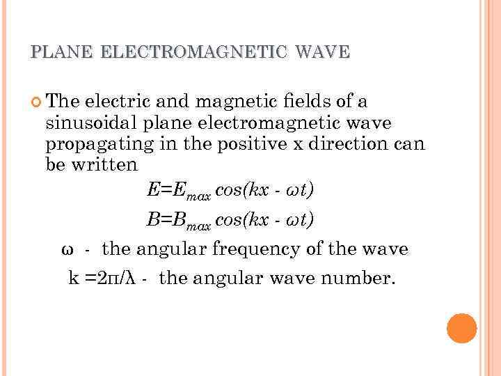 PLANE ELECTROMAGNETIC WAVE The electric and magnetic ﬁelds of a sinusoidal plane electromagnetic wave