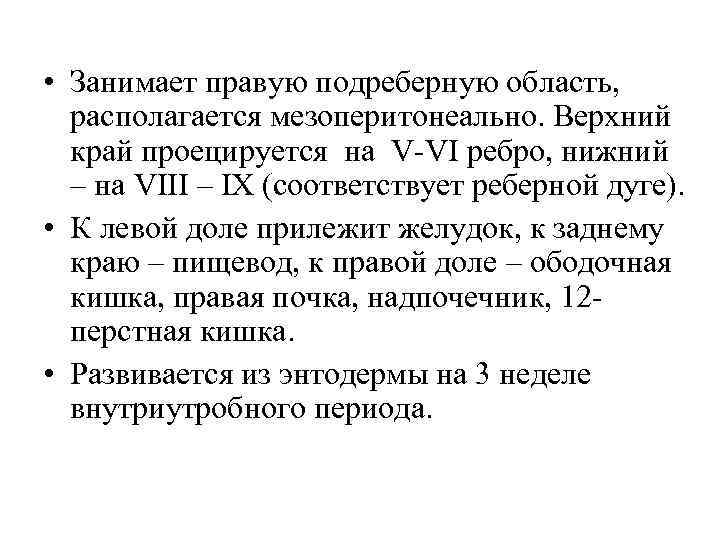  • Занимает правую подреберную область, располагается мезоперитонеально. Верхний край проецируется на V-VI ребро,