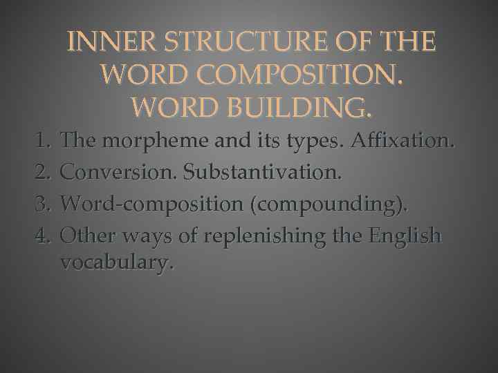 1. 2. 3. 4. INNER STRUCTURE OF THE WORD COMPOSITION. WORD BUILDING. The morpheme
