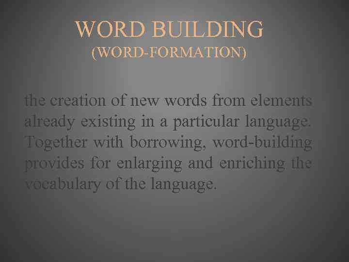 WORD BUILDING (WORD-FORMATION) the creation of new words from elements already existing in a